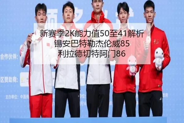 新赛季2K能力值50至41解析 锡安巴特勒杰伦威85 利拉德切特阿门86
